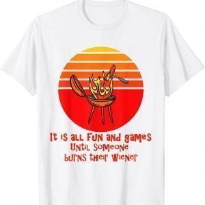 It's all fun and games until someone burns their weiner Classic Shirt