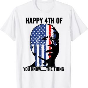 Joe Biden Confused Happy 4th Of You Know...The Thing 2022 Shirt