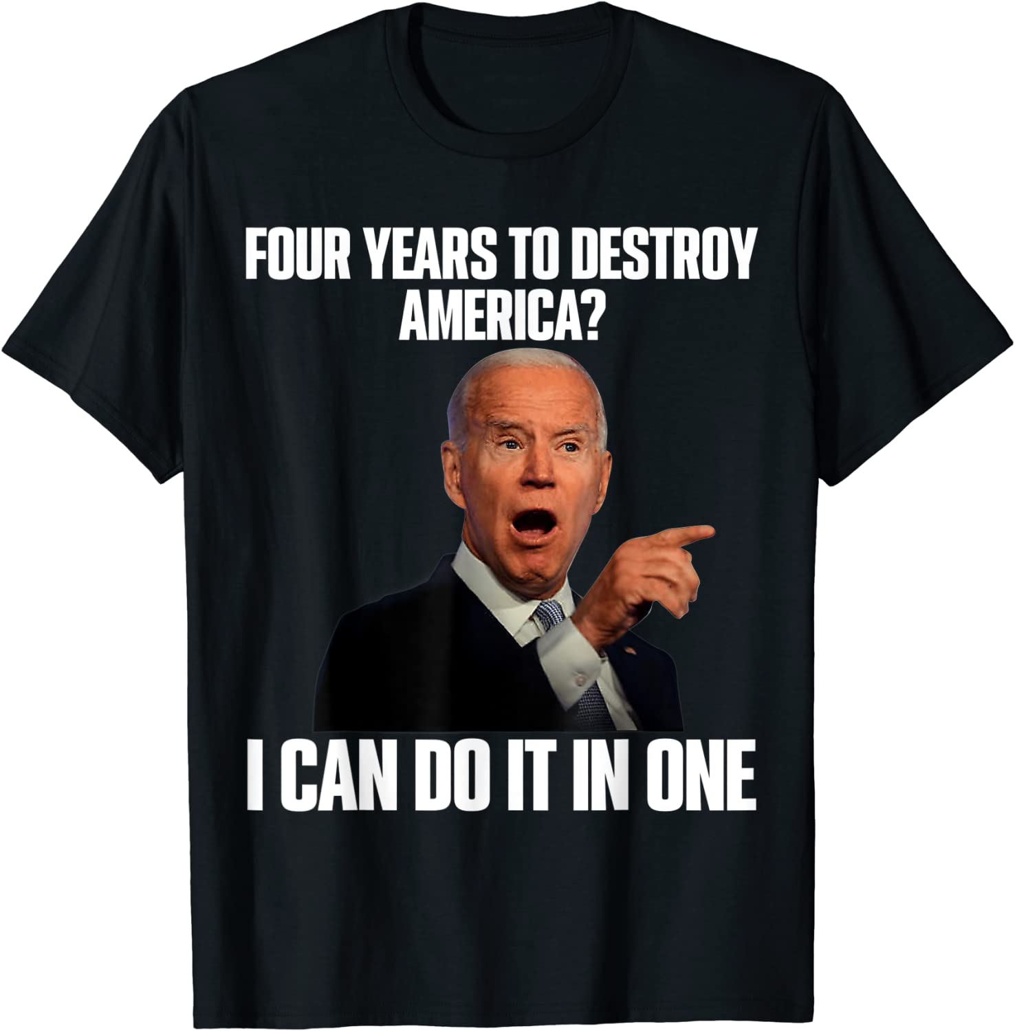 Joe Biden Four Years To Destroy America? I Can Do It In One 2022 Shirt