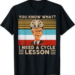 Joe Biden You Know What I Need A Cycle Lesson Vintage 2022 Shirt