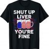 July 4th SHUT UP LIVER YOU'RE FINE Beer Cups 2022 Shirt