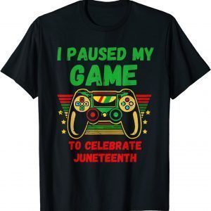 Juneteenth Gamer I Paused My Game To Celebrate Juneteenth 2022 Shirt