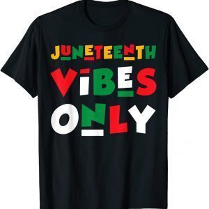 Juneteenth Vibes Only Black History Black Pride 2022 Shirt