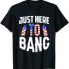Just Here To Bang 4th of July Fourth of July 2022 Shirt