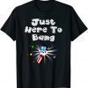 Just Here To Bang 4th of July 2022 Shirt