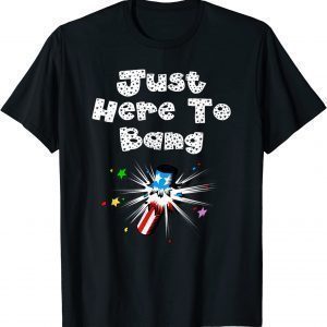 Just Here To Bang 4th of July 2022 Shirt