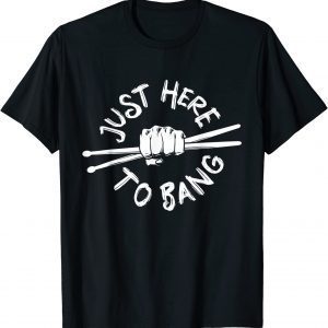 Just Here To Bang Drummer 2022 Shirt