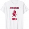 Just Here To Bang 2022 Shirt
