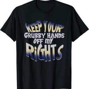 Keep Your Grubby Hands Off My Rights Pro Choice 2022 Shirt