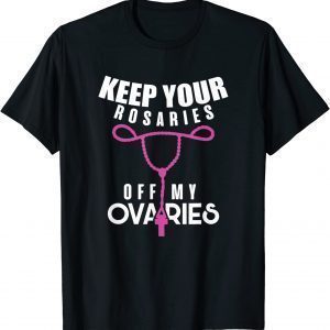 Keep Your Rosaries off My Ovaries Pro Choice Gear 2022 Shirt