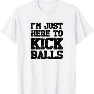 Kickball I'm Just Here To Kick Balls 2022 Shirt