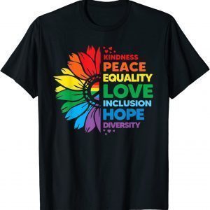 Kindness Peace Equality Love Inclusion Hope Diversity flower 2022 Shirt