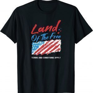 Land Of The Free Terms And Conditions Apply 2022 Shirt