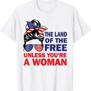 Land Of The Free Unless You're a Woman Messy Bun 2022 Shirt