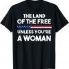 Land Of The Free Unless You're a Woman 2022 Shirt