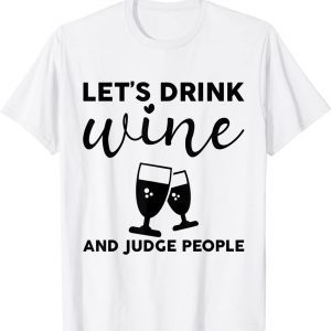 Let's Drink Wine And Judge People 2022 Shirt