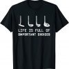 Life Is Full Of Important Decisions Quote Golf 2022 Shirt