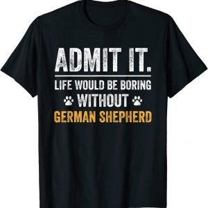 Life would be boring without german shepherd Fathers Day 2022 Shirt