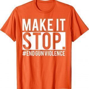 Make It Stop - End Gun Violence Awareness Day Wear Orange Uvalde 2022 Shirt