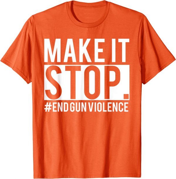 Make It Stop - End Gun Violence Awareness Day Wear Orange Uvalde 2022 Shirt