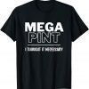 Mega Pint, I Thought it Necessary 2022 Shirt