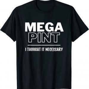 Mega Pint, I Thought it Necessary 2022 Shirt
