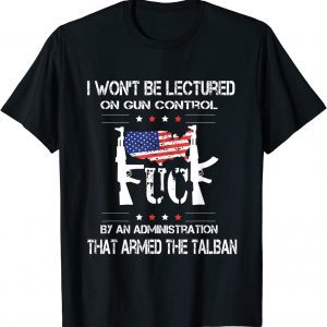 Mens I Won't Be Lectured On Gun Control By An Administration 2022 Shirt