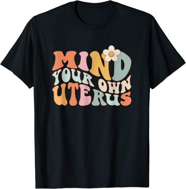 Mind Your Own Uterus-Floral My Uterus My-Choice 2022 Shirt