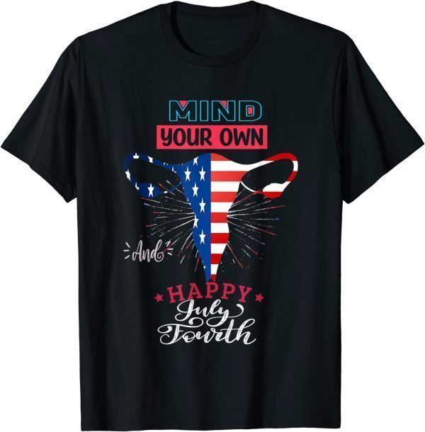 Mind your Own Uterus, Happy 4th of July Classic Shirt