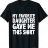 My Favorite Daughter Gave Me This Shirt Parents day 2022 Shirt