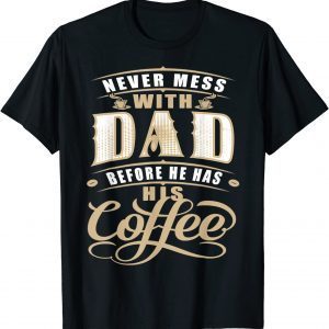 Never Mess Dad Before Has Coffee Father Day 2022 Shirt