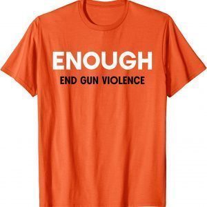 No More Silence End Gun Violence Enough Wear Orange day T-Shirt