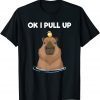 Ok I Pull Up Capybara Rodent Cute Capibara Dank Meme 2022 Shirt
