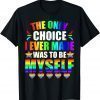 Only choice be myself for gay and lesbian LGBT pride 2022 Shirt