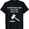 Overturned Roe The Court Gotta Go Protect Woman's Rights Classic Shirt
