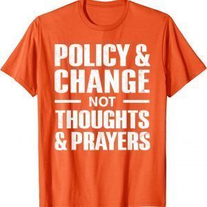 Policy & Change Not Thoughts & Prayers Wear Orange anti gun Uvalde Classic Shirt