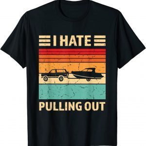 Retro Boating I Hate Pulling Out Boat Captain 2022 Shirt