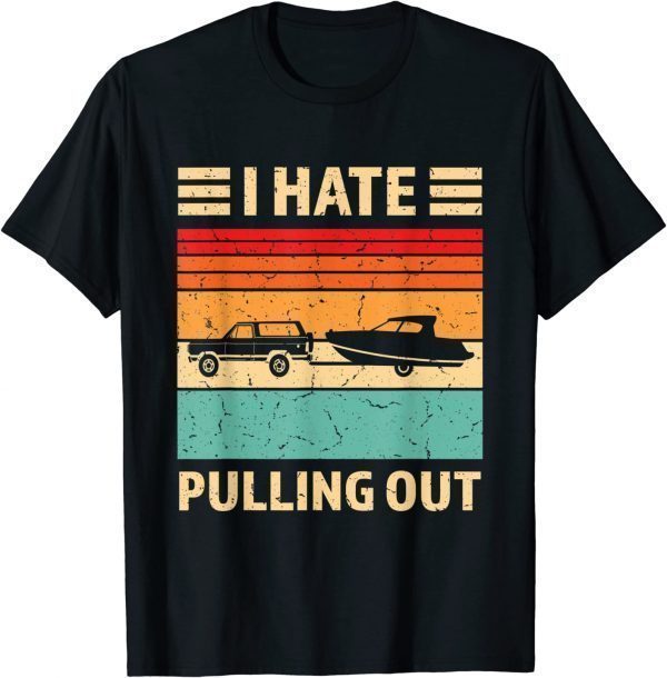 Retro Boating I Hate Pulling Out Boat Captain 2022 Shirt