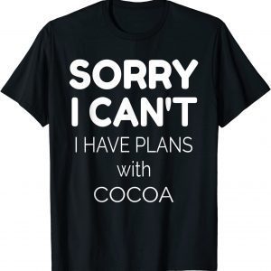 Sorry I Can't I Have Plans With Cocoa 2022 Shirt