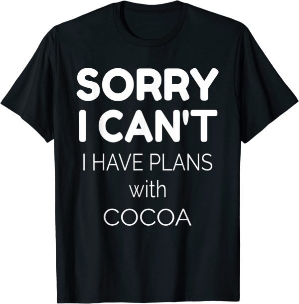 Sorry I Can't I Have Plans With Cocoa 2022 Shirt