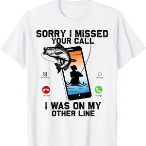 Sorry I Missed Your Call Was On Other Line Fishing 2022 Shirt