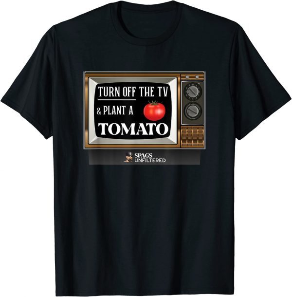 Spags Unfiltered - Turn Off the TV and Plant a Tomato 2022 Shirt