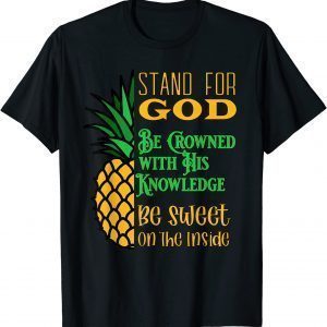 Stand For God, Be Crowned With His Knowledge Be Sweet Inside 2022 Shirt