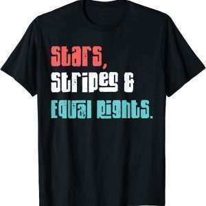 Stars Stripes And Equal Rights Women's Rights 4th Of July 2022 Shirt