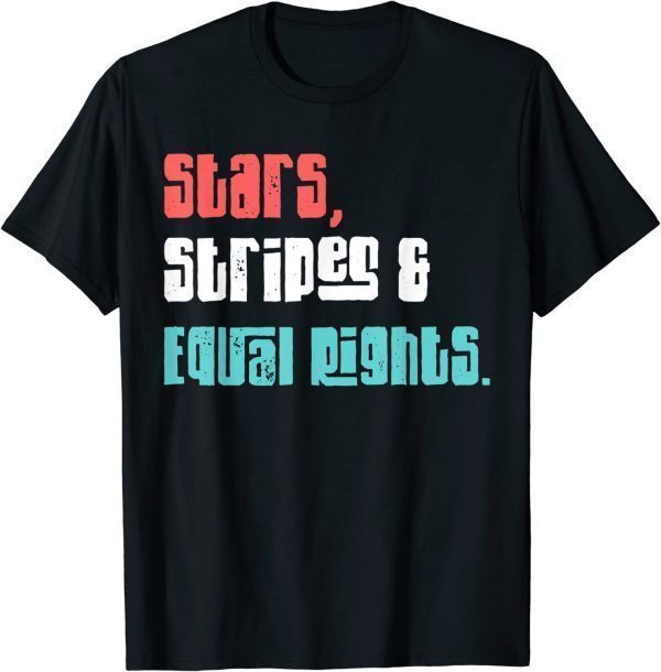 Stars Stripes And Equal Rights Women's Rights 4th Of July 2022 Shirt