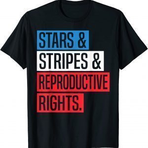 Stars Stripes And Reproductive Rights Pro Choice 4th Of July 2022 Shirt