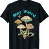 Stay Weird Mushroom Unique Holistic Free Spirit Open Mind 2022 Shirt