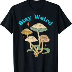 Stay Weird Mushroom Unique Holistic Free Spirit Open Mind 2022 Shirt