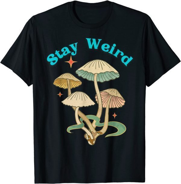 Stay Weird Mushroom Unique Holistic Free Spirit Open Mind 2022 Shirt