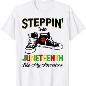 Stepping Into Juneteenth Like My Ancestors Happy Juneteenth 2022 Shirt